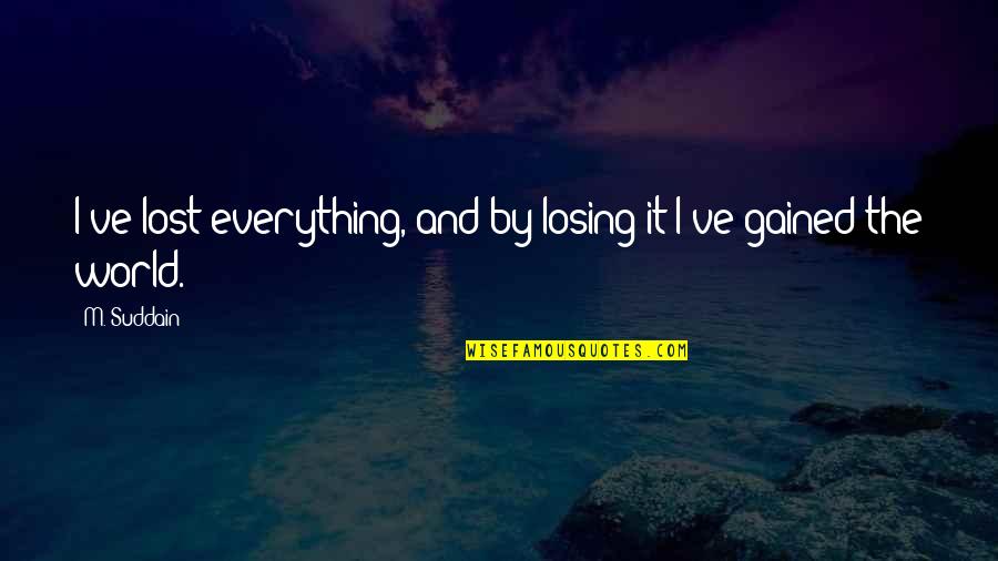 Harigae Mina Quotes By M. Suddain: I've lost everything, and by losing it I've