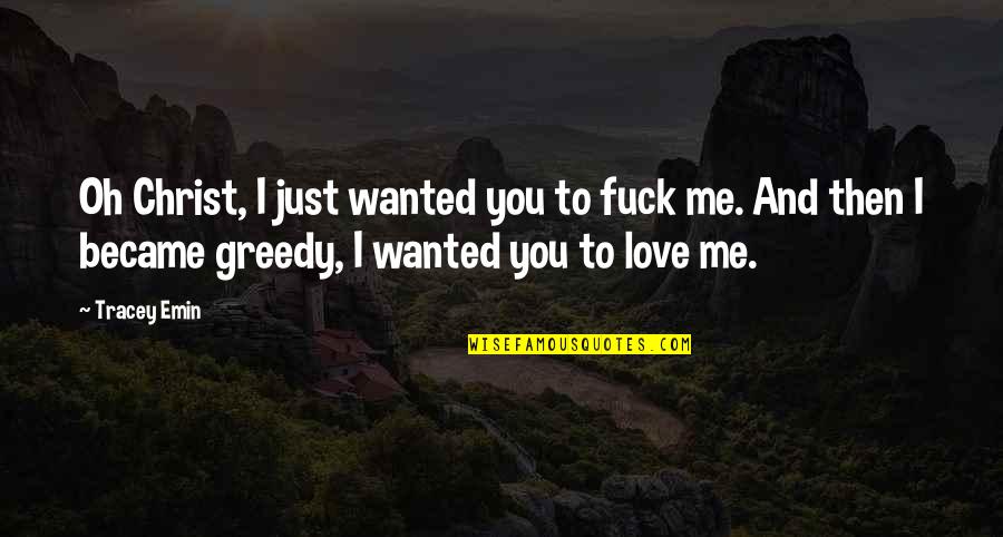 Hariharan Quotes By Tracey Emin: Oh Christ, I just wanted you to fuck Hariharan Quotes By Tracey Emin: Oh Christ, I just wanted you to fuck