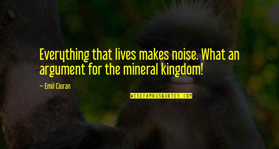 Hariharan Songs Quotes By Emil Cioran: Everything that lives makes noise. What an argument