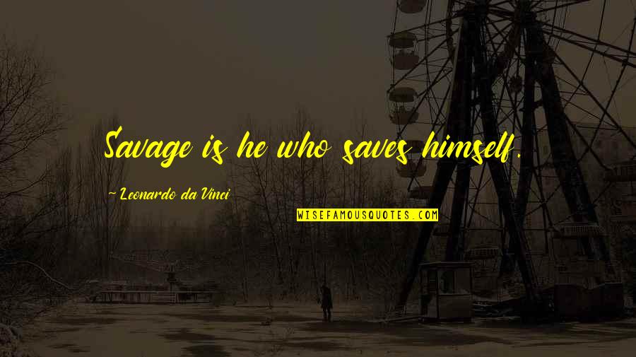 Harijans Quotes By Leonardo Da Vinci: Savage is he who saves himself.