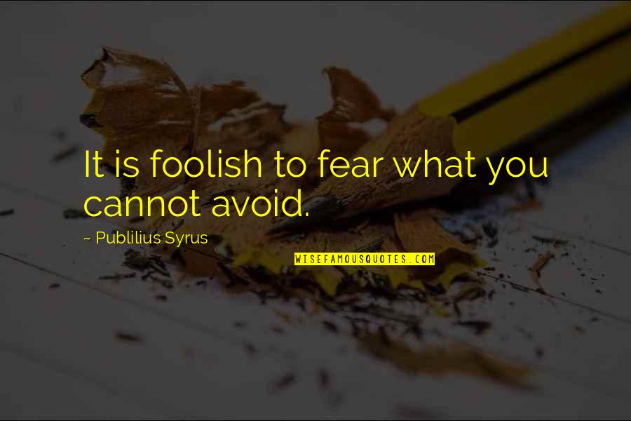 Harikrishna Maharaj Quotes By Publilius Syrus: It is foolish to fear what you cannot