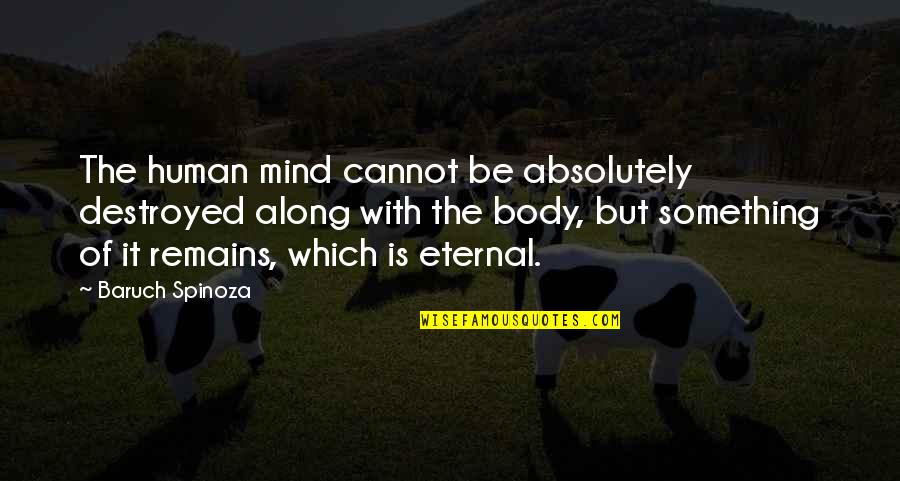 Harikumar Quotes By Baruch Spinoza: The human mind cannot be absolutely destroyed along