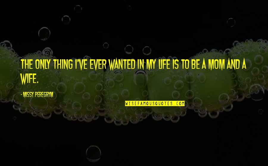 Harikumar Quotes By Missy Peregrym: The only thing I've ever wanted in my