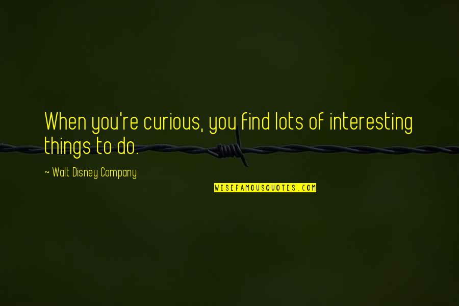 Harikumar Quotes By Walt Disney Company: When you're curious, you find lots of interesting
