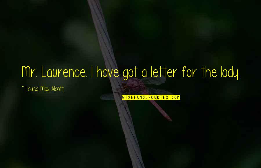 Harimau Vs Singa Quotes By Louisa May Alcott: Mr. Laurence. I have got a letter for Harimau Vs Singa Quotes By Louisa May Alcott: Mr. Laurence. I have got a letter for