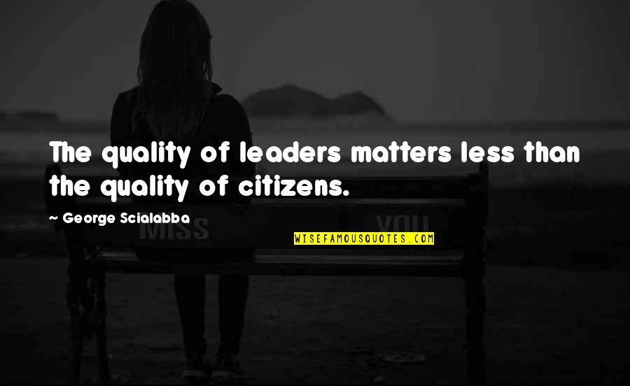 Harimunan Quotes By George Scialabba: The quality of leaders matters less than the