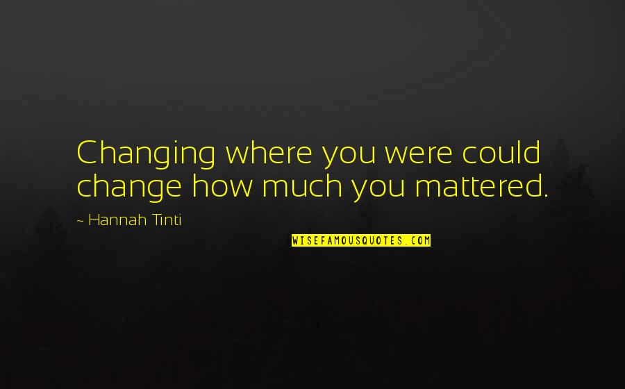 Harimunan Quotes By Hannah Tinti: Changing where you were could change how much