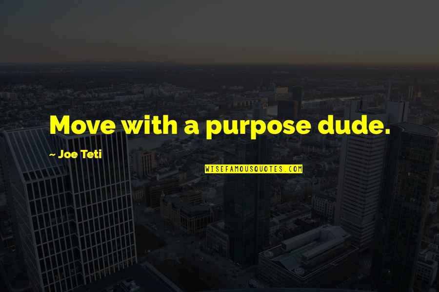 Harimunan Quotes By Joe Teti: Move with a purpose dude.