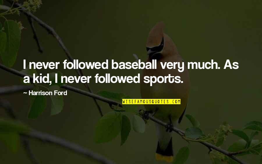 Harinarayan R Quotes By Harrison Ford: I never followed baseball very much. As a