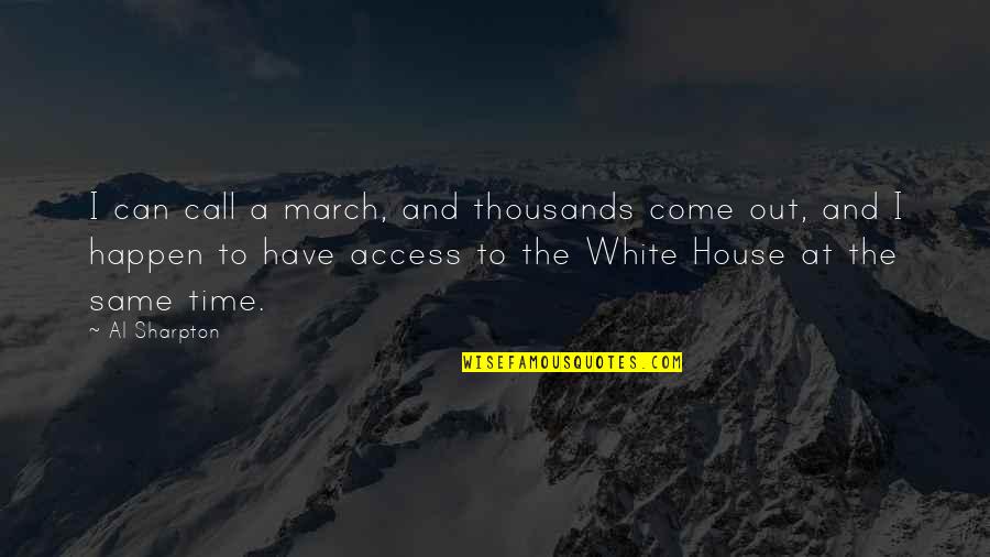 Harinder Takhar Quotes By Al Sharpton: I can call a march, and thousands come Harinder Takhar Quotes By Al Sharpton: I can call a march, and thousands come