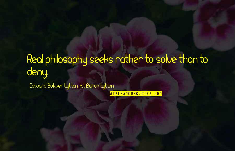 Harindranath Chattopadhyays Parent Quotes By Edward Bulwer-Lytton, 1st Baron Lytton: Real philosophy seeks rather to solve than to Harindranath Chattopadhyays Parent Quotes By Edward Bulwer-Lytton, 1st Baron Lytton: Real philosophy seeks rather to solve than to