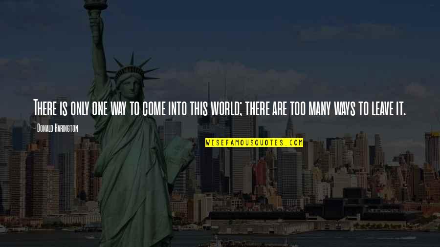 Harington Quotes By Donald Harington: There is only one way to come into Harington Quotes By Donald Harington: There is only one way to come into