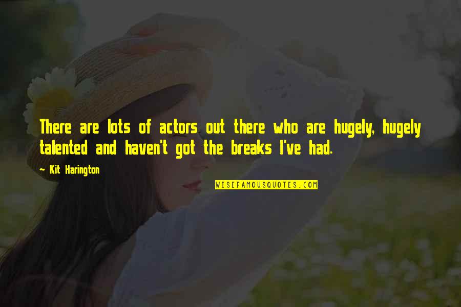 Harington Quotes By Kit Harington: There are lots of actors out there who Harington Quotes By Kit Harington: There are lots of actors out there who