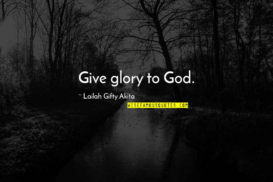 Harini Love Quotes By Lailah Gifty Akita: Give glory to God.