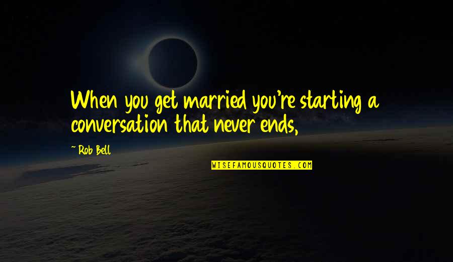 Harini Love Quotes By Rob Bell: When you get married you're starting a conversation
