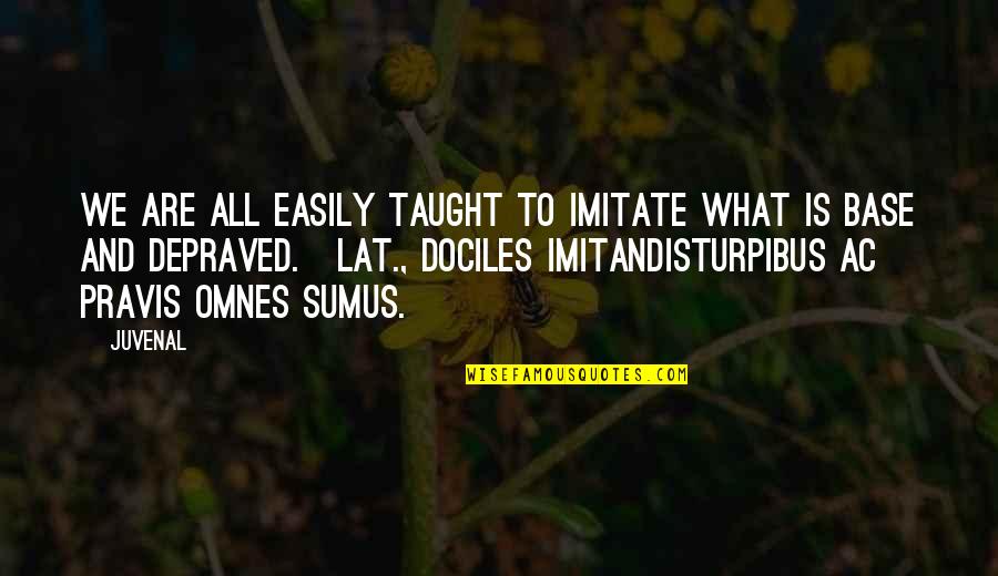 Hariom Baghel Quotes By Juvenal: We are all easily taught to imitate what Hariom Baghel Quotes By Juvenal: We are all easily taught to imitate what