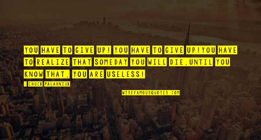 Haripad To Ranni Quotes By Chuck Palahniuk: You have to give up! you have to Haripad To Ranni Quotes By Chuck Palahniuk: You have to give up! you have to