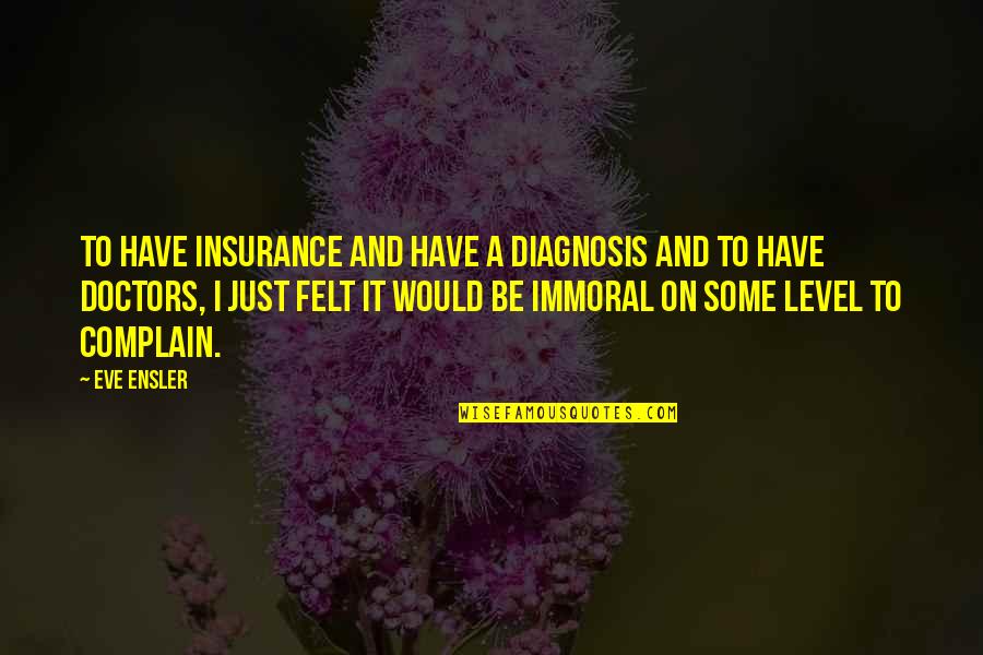 Haripad To Ranni Quotes By Eve Ensler: To have insurance and have a diagnosis and Haripad To Ranni Quotes By Eve Ensler: To have insurance and have a diagnosis and