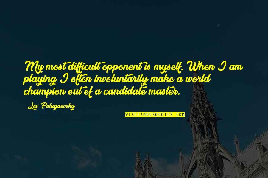 Haripada Horrible Full Quotes By Lev Polugaevsky: My most difficult opponent is myself. When I Haripada Horrible Full Quotes By Lev Polugaevsky: My most difficult opponent is myself. When I