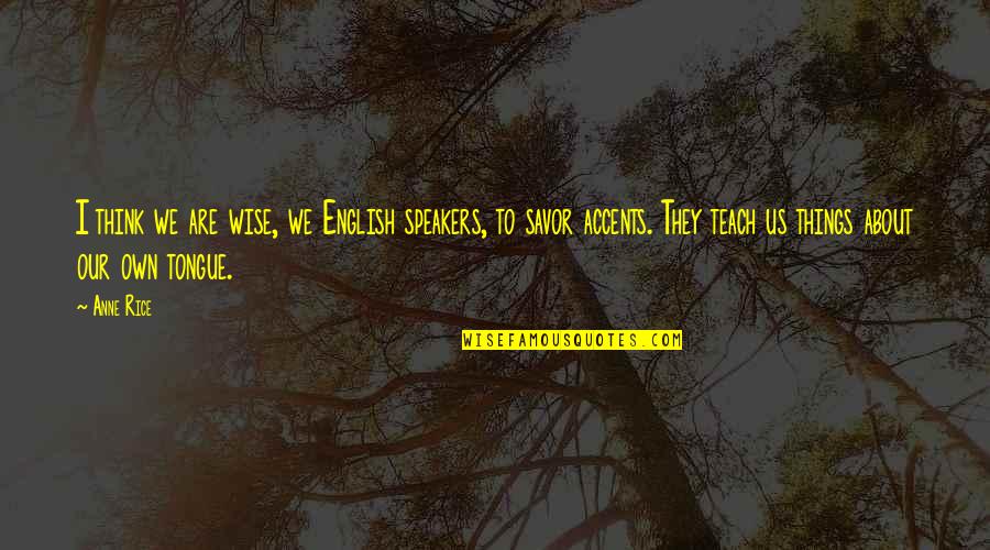 Hariprasad Sharma Quotes By Anne Rice: I think we are wise, we English speakers, Hariprasad Sharma Quotes By Anne Rice: I think we are wise, we English speakers,