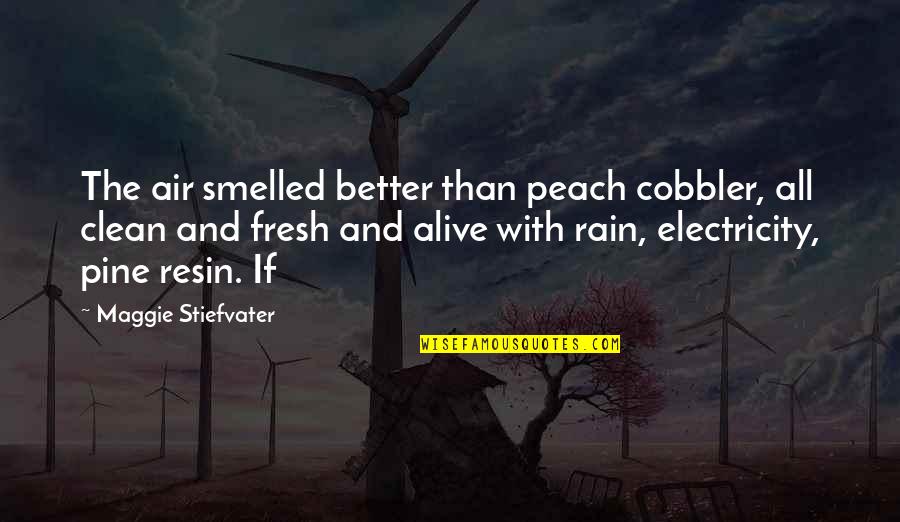 Hariram Jayaraman Quotes By Maggie Stiefvater: The air smelled better than peach cobbler, all Hariram Jayaraman Quotes By Maggie Stiefvater: The air smelled better than peach cobbler, all
