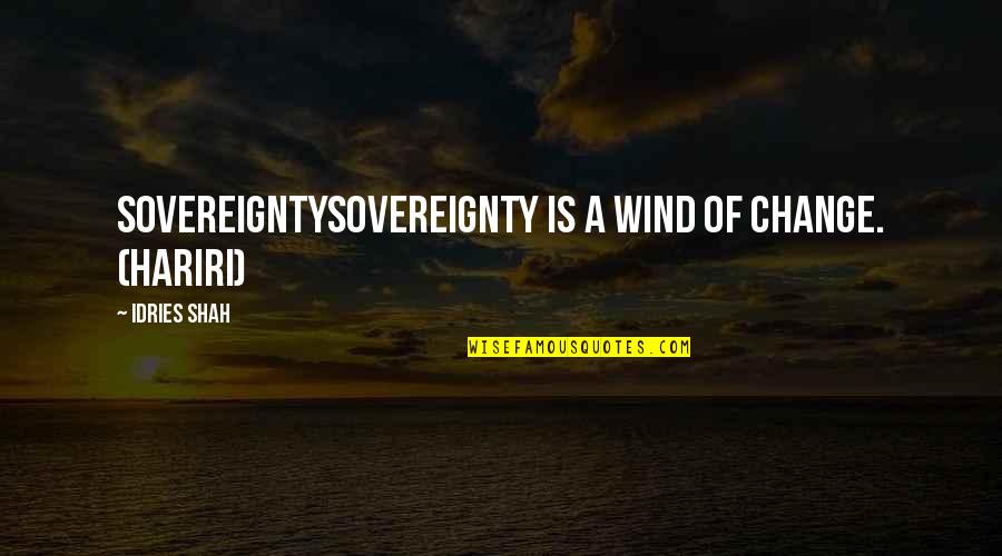 Hariri Quotes By Idries Shah: SOVEREIGNTYSovereignty is a wind of change. (Hariri)