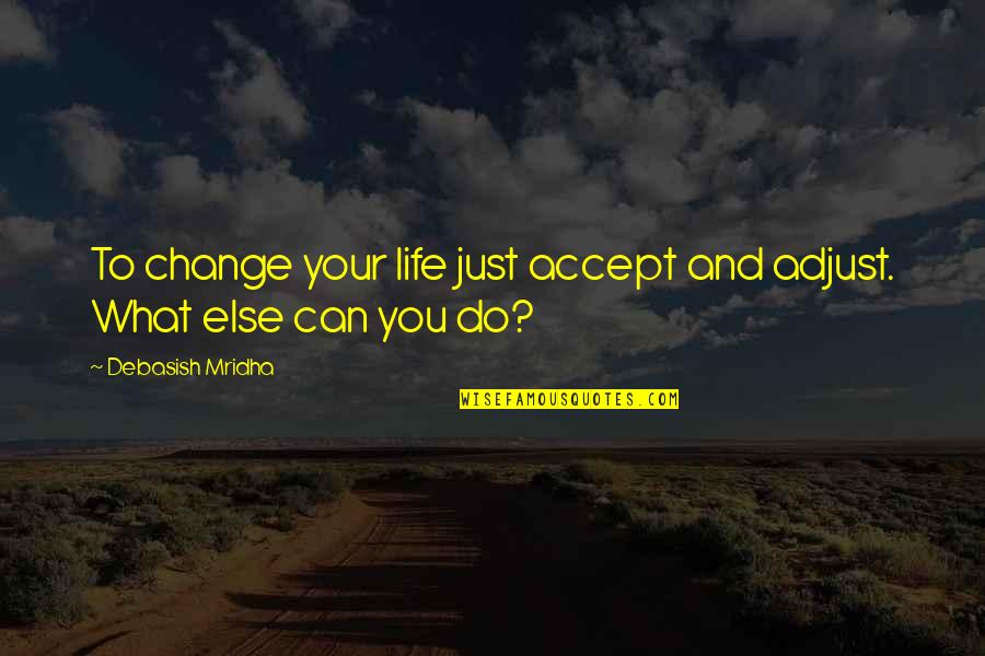 Harish Kalyan Quotes By Debasish Mridha: To change your life just accept and adjust.