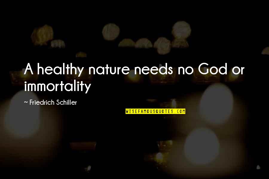 Harish Kalyan Quotes By Friedrich Schiller: A healthy nature needs no God or immortality