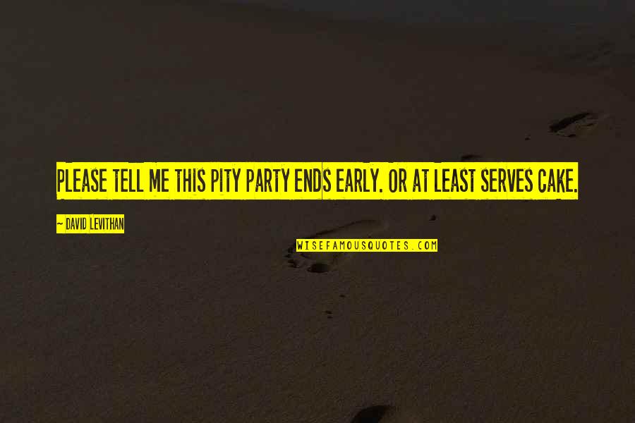 Harishchandrapur Quotes By David Levithan: Please tell me this pity party ends early. Harishchandrapur Quotes By David Levithan: Please tell me this pity party ends early.