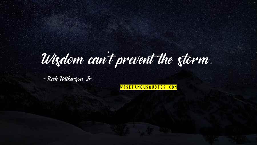 Haritini Kanthou Quotes By Rich Wilkerson Jr.: Wisdom can't prevent the storm.