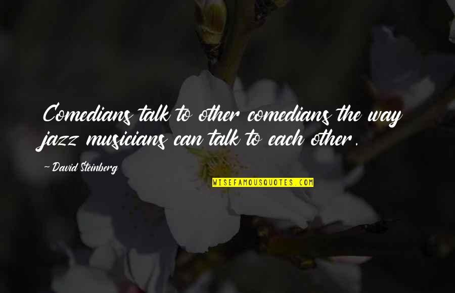 Haritini Pandis Quotes By David Steinberg: Comedians talk to other comedians the way jazz