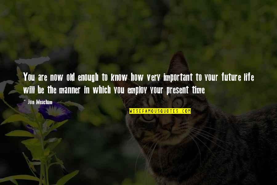 Harivansh Rai Bachchan Inspirational Quotes By Jon Meacham: You are now old enough to know how Harivansh Rai Bachchan Inspirational Quotes By Jon Meacham: You are now old enough to know how