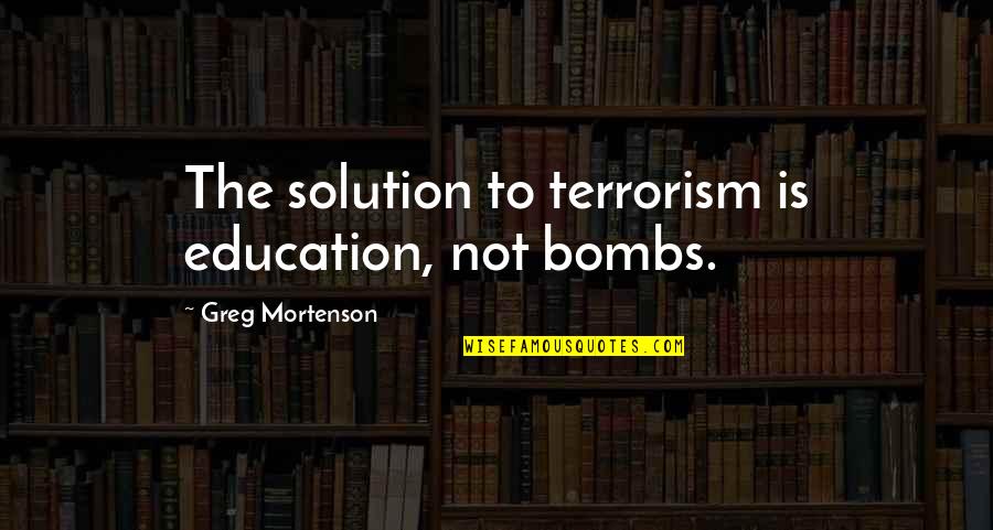 Harivansh Rai Quotes By Greg Mortenson: The solution to terrorism is education, not bombs.