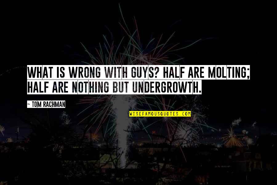 Harizma Quotes By Tom Rachman: What is wrong with guys? Half are molting;