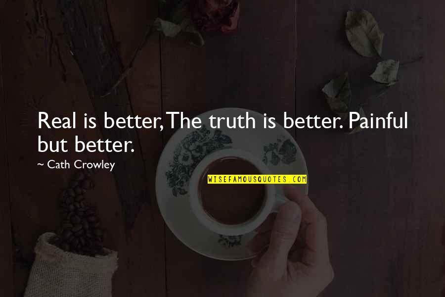 Harj Quotes By Cath Crowley: Real is better, The truth is better. Painful