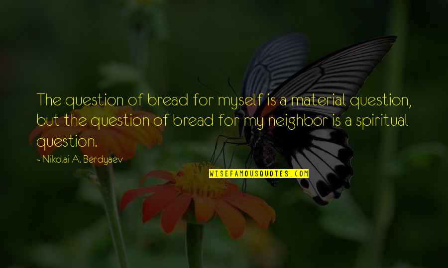 Harj Quotes By Nikolai A. Berdyaev: The question of bread for myself is a
