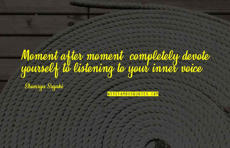 Harj Quotes By Shunryu Suzuki: Moment after moment, completely devote yourself to listening