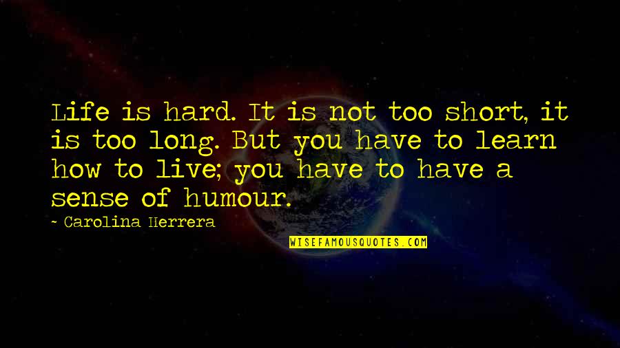 Harjai Quotes By Carolina Herrera: Life is hard. It is not too short,
