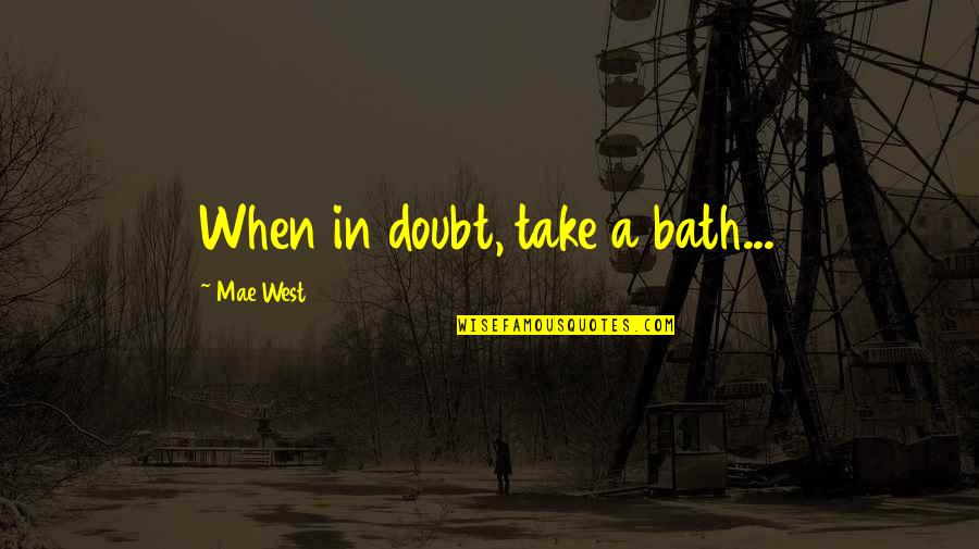 Harjai Quotes By Mae West: When in doubt, take a bath...
