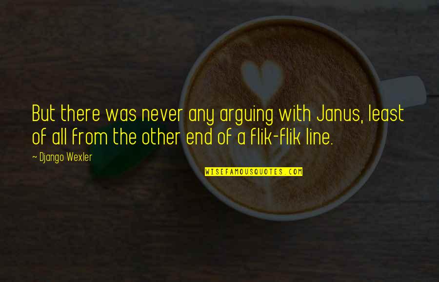 Harjit Bajaj Quotes By Django Wexler: But there was never any arguing with Janus, Harjit Bajaj Quotes By Django Wexler: But there was never any arguing with Janus,