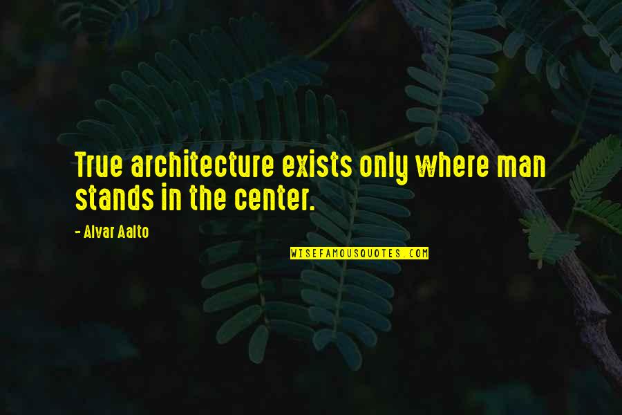 Harjit Sajjan Quotes By Alvar Aalto: True architecture exists only where man stands in