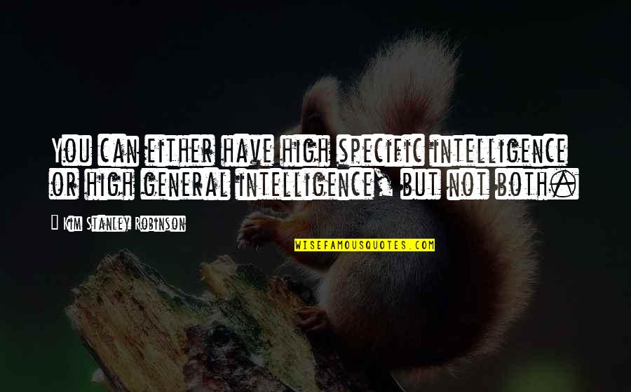 Harjit Sajjan Quotes By Kim Stanley Robinson: You can either have high specific intelligence or Harjit Sajjan Quotes By Kim Stanley Robinson: You can either have high specific intelligence or