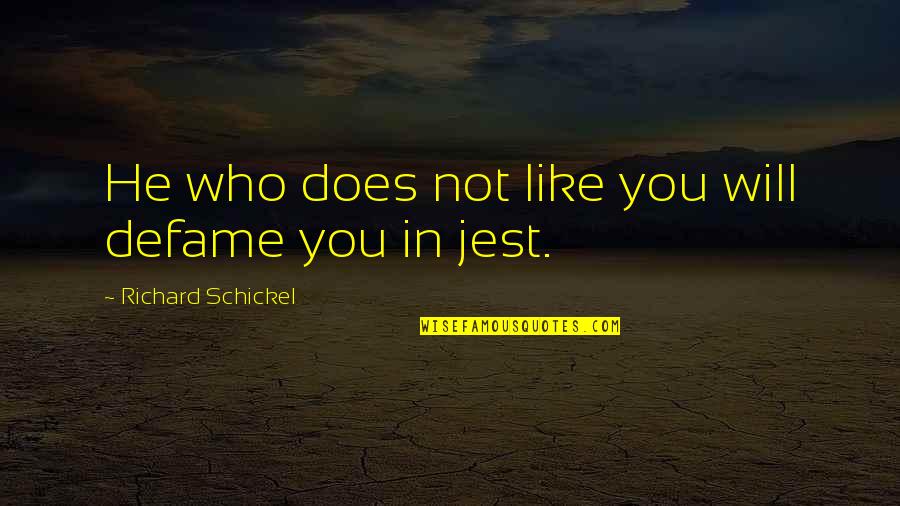 Harjot Lasher Quotes By Richard Schickel: He who does not like you will defame