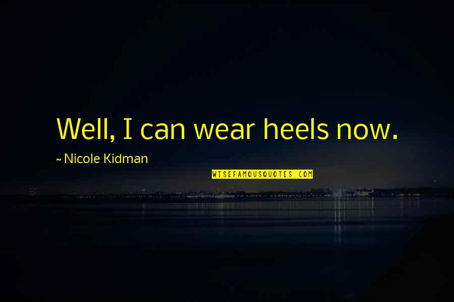 Harjulan Quotes By Nicole Kidman: Well, I can wear heels now.