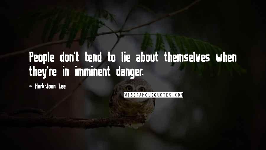 Hark-Joon Lee quotes: People don't tend to lie about themselves when they're in imminent danger.
