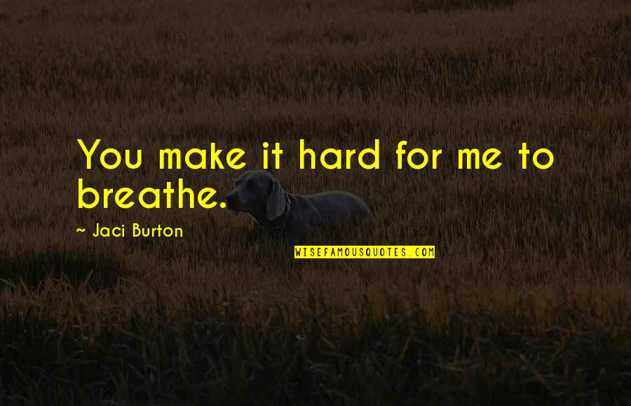 Hark Movie Quotes By Jaci Burton: You make it hard for me to breathe.