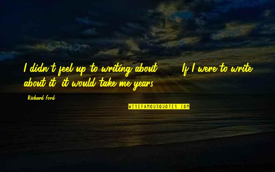 Hark Ny Quotes By Richard Ford: I didn't feel up to writing about 9/11.