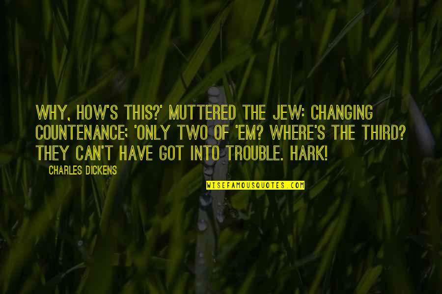 Hark Quotes By Charles Dickens: Why, how's this?' muttered the Jew: changing countenance; Hark Quotes By Charles Dickens: Why, how's this?' muttered the Jew: changing countenance;