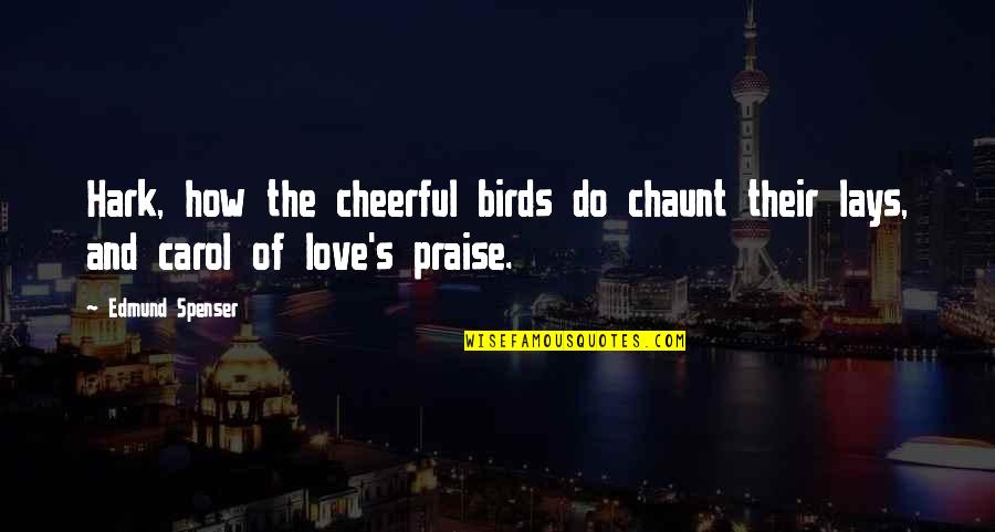 Hark Quotes By Edmund Spenser: Hark, how the cheerful birds do chaunt their