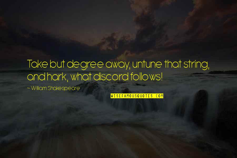 Hark Quotes By William Shakespeare: Take but degree away, untune that string, and Hark Quotes By William Shakespeare: Take but degree away, untune that string, and